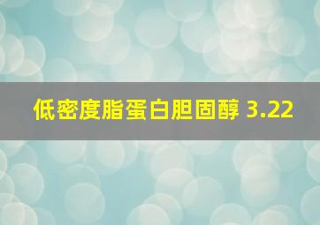 低密度脂蛋白胆固醇 3.22